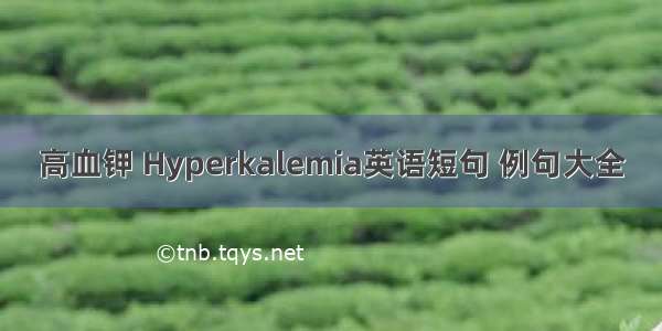 高血钾 Hyperkalemia英语短句 例句大全