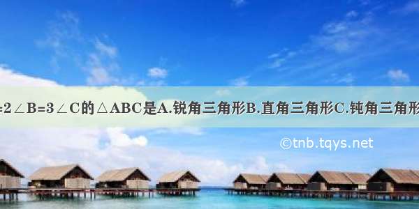 适合条件∠A=2∠B=3∠C的△ABC是A.锐角三角形B.直角三角形C.钝角三角形D.等边三角形