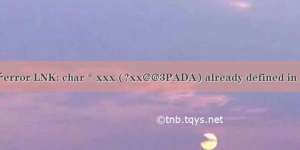 关于error LNK: char * xxx (?xx@@3PADA) already defined in xxx