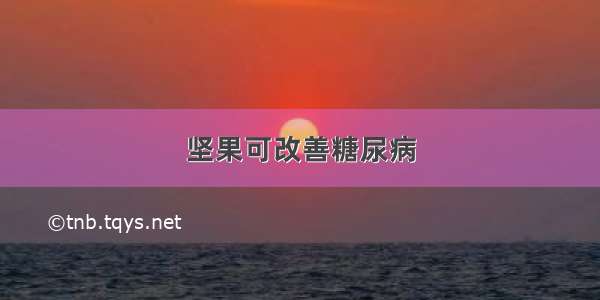 坚果可改善糖尿病