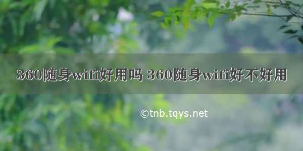 360随身wifi好用吗 360随身wifi好不好用