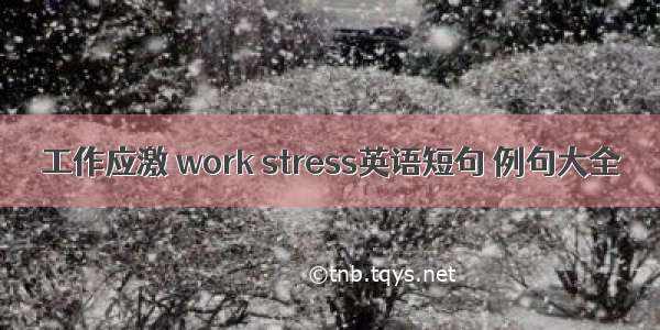 工作应激 work stress英语短句 例句大全