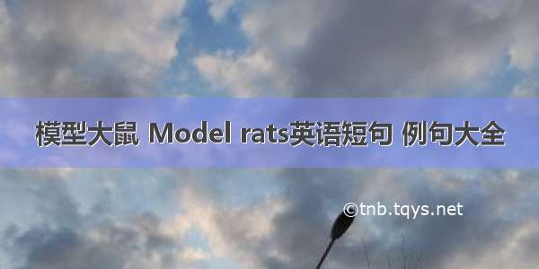 模型大鼠 Model rats英语短句 例句大全