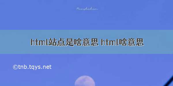 html站点是啥意思 html啥意思