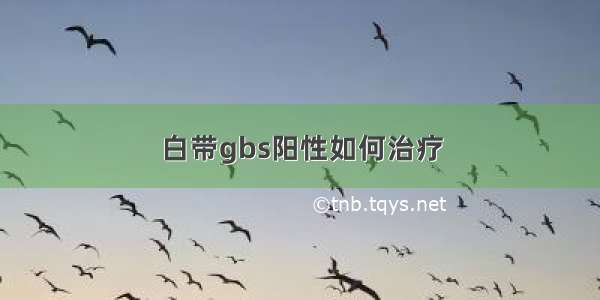 白带gbs阳性如何治疗