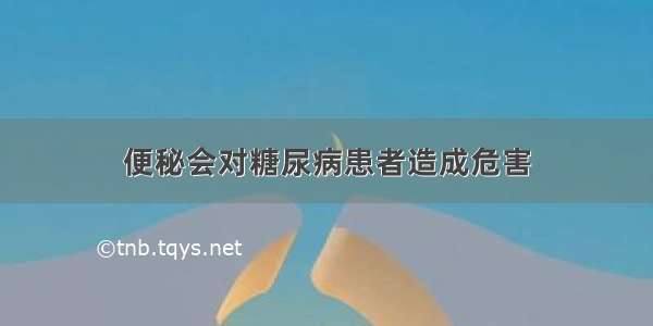 便秘会对糖尿病患者造成危害