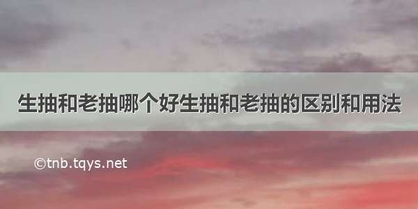 生抽和老抽哪个好生抽和老抽的区别和用法