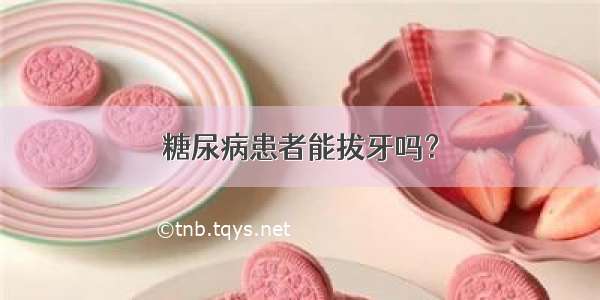 糖尿病患者能拔牙吗？