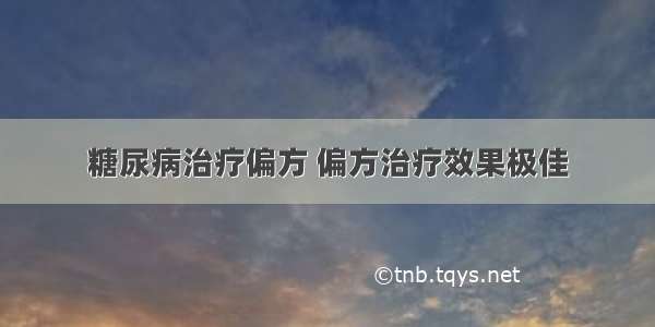 糖尿病治疗偏方 偏方治疗效果极佳