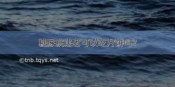 糖尿病患者可以吃月饼吗？