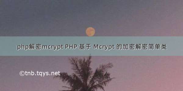 php解密mcrypt PHP 基于 Mcrypt 的加密解密简单类