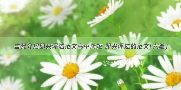 自我介绍即兴评述范文高中简短 即兴评述的范文(六篇)