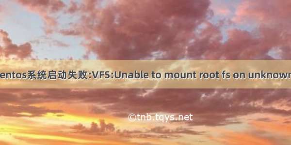 linux centos系统启动失败:VFS:Unable to mount root fs on unknown-block