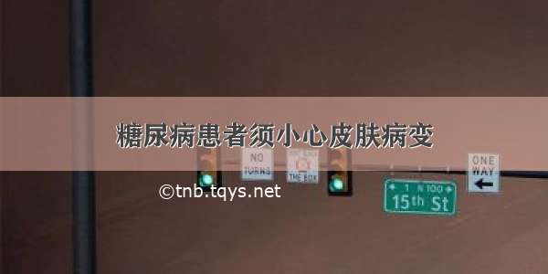 糖尿病患者须小心皮肤病变