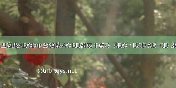 已知：如图 在四边形ABCD中 对角线AC BD相交于点O ∠ABC=∠BCD AB=CD．求证：OA=OD．