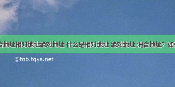 计算机混合地址相对地址绝对地址 什么是相对地址 绝对地址 混合地址？如何使用？...