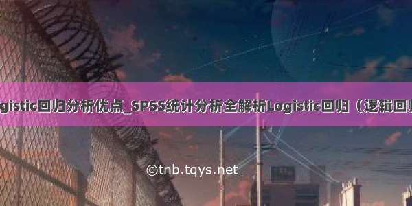 logistic回归分析优点_SPSS统计分析全解析Logistic回归（逻辑回归）