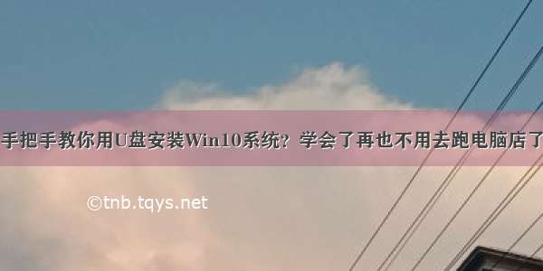 手把手教你用U盘安装Win10系统？学会了再也不用去跑电脑店了