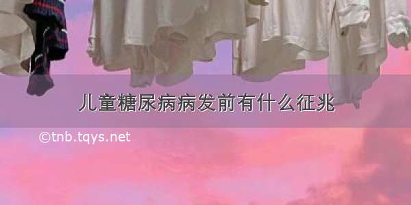 儿童糖尿病病发前有什么征兆