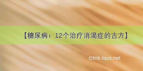 【糖尿病：12个治疗消渴症的古方】