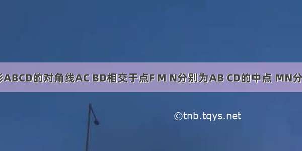 如图 四边形ABCD的对角线AC BD相交于点F M N分别为AB CD的中点 MN分别交BD AC