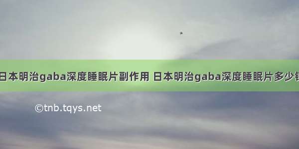 日本明治gaba深度睡眠片副作用 日本明治gaba深度睡眠片多少钱