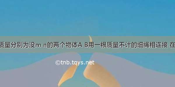 如图所示 质量分别为没m n的两个物体A B用一根质量不计的细绳相连接 在恒力F的作