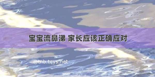 宝宝流鼻涕 家长应该正确应对