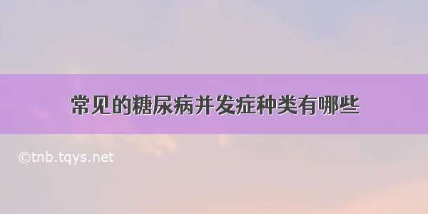 常见的糖尿病并发症种类有哪些