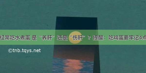 经常吃水煮蛋 是“养肝”还是“伤肝”？提醒：吃鸡蛋要牢记4点