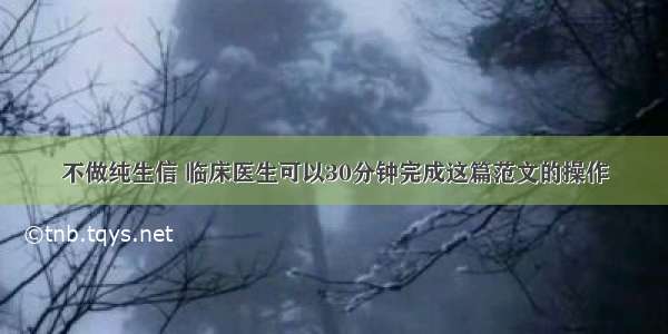 不做纯生信 临床医生可以30分钟完成这篇范文的操作