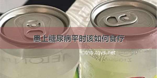 患上糖尿病平时该如何食疗