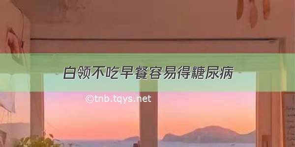 白领不吃早餐容易得糖尿病