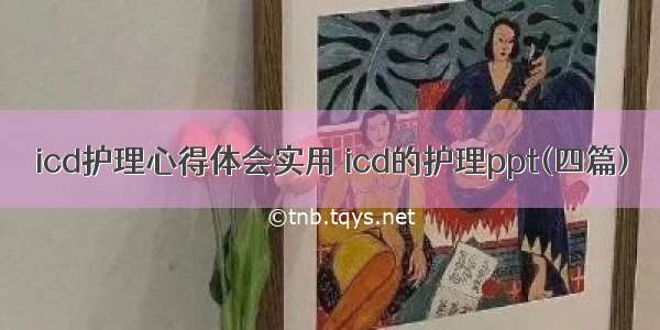 icd护理心得体会实用 icd的护理ppt(四篇)