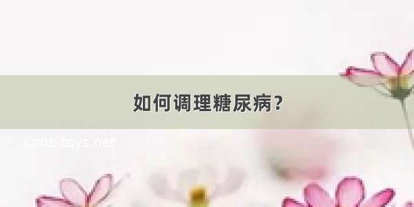 如何调理糖尿病？