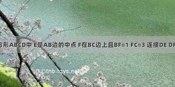 如图 正方形ABCD中 E是AB边的中点 F在BC边上且BF=1 FC=3 连接DE DF EF （1）