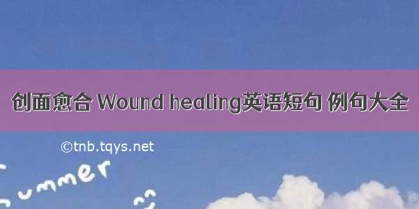 创面愈合 Wound healing英语短句 例句大全