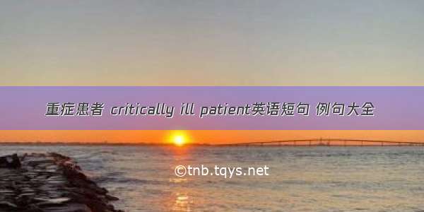 重症患者 critically ill patient英语短句 例句大全