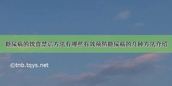 糖尿病的饮食禁忌方法有哪些有效预防糖尿病的几种方法介绍