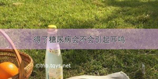 得了糖尿病会不会引起耳鸣