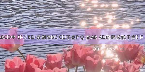 如图 在?ABCD中 EF∥BD 分别交BC CD于点P Q 交AB AD的延长线于点E F．已知BE=