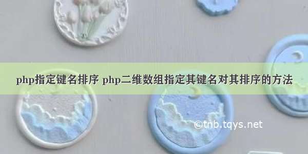 php指定键名排序 php二维数组指定其键名对其排序的方法