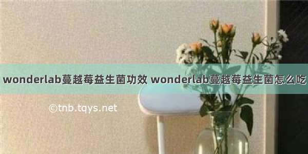 wonderlab蔓越莓益生菌功效 wonderlab蔓越莓益生菌怎么吃