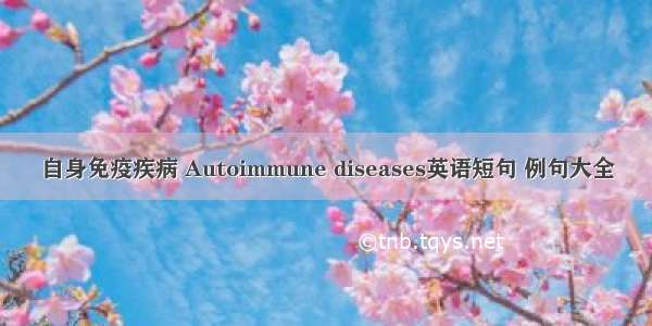 自身免疫疾病 Autoimmune diseases英语短句 例句大全