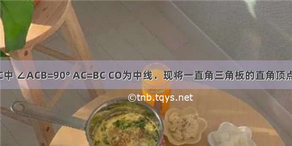 如图 △ABC中 ∠ACB=90° AC=BC CO为中线．现将一直角三角板的直角顶点放在点O上