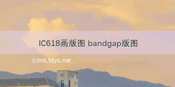 IC618画版图 bandgap版图