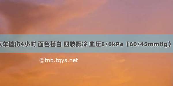 患者上腹被汽车撞伤4小时 面色苍白 四肢厥冷 血压8/6kPa（60/45mmHg） 脉搏104次/