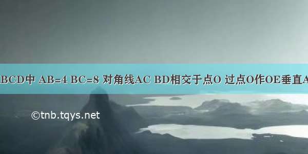 如图 在矩形ABCD中 AB=4 BC=8 对角线AC BD相交于点O 过点O作OE垂直AC交AD于点E