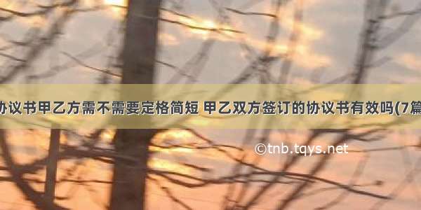 协议书甲乙方需不需要定格简短 甲乙双方签订的协议书有效吗(7篇)