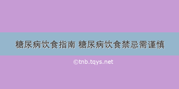 糖尿病饮食指南 糖尿病饮食禁忌需谨慎